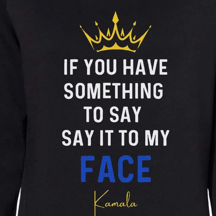 If You Have Something To Say It To My Face Kamala Harris Womens California Wash Sweatshirt