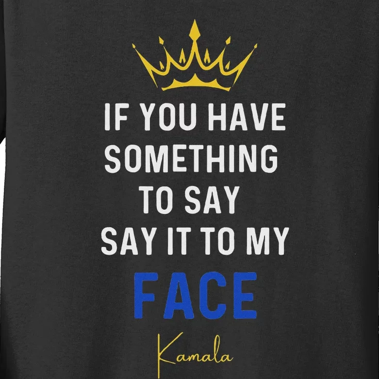 If You Have Something To Say It To My Face Kamala Harris Kids Long Sleeve Shirt