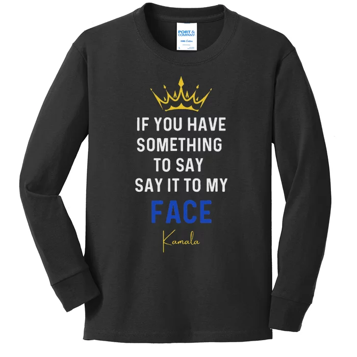 If You Have Something To Say It To My Face Kamala Harris Kids Long Sleeve Shirt