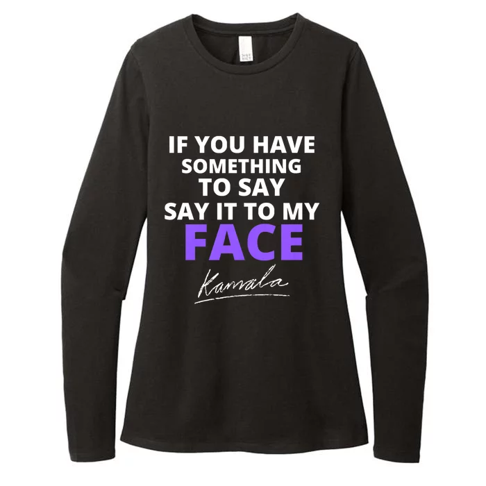 If You Have Something To Say Say It To My Face Kamala Womens CVC Long Sleeve Shirt