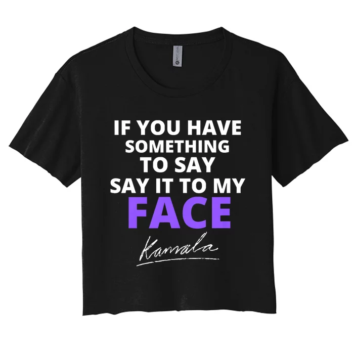 If You Have Something To Say Say It To My Face Kamala Women's Crop Top Tee