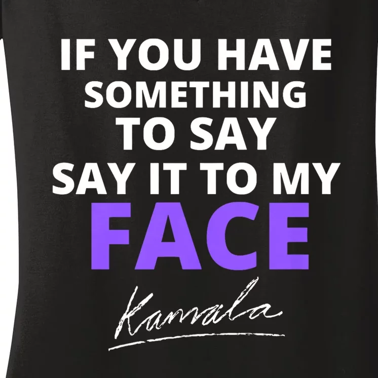 If You Have Something To Say Say It To My Face Kamala Women's V-Neck T-Shirt