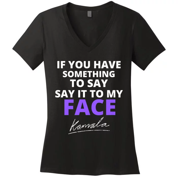 If You Have Something To Say Say It To My Face Kamala Women's V-Neck T-Shirt