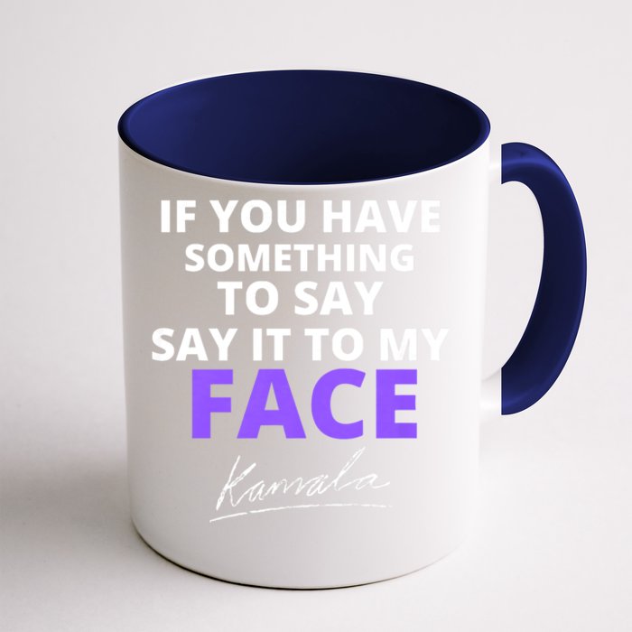 If You Have Something To Say Say It To My Face Kamala Front & Back Coffee Mug