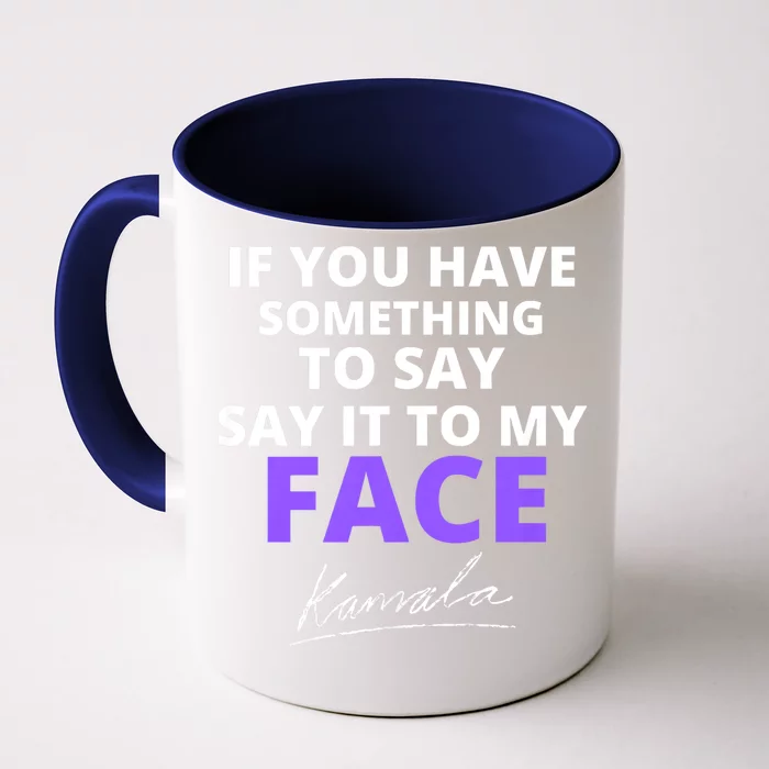 If You Have Something To Say Say It To My Face Kamala Front & Back Coffee Mug