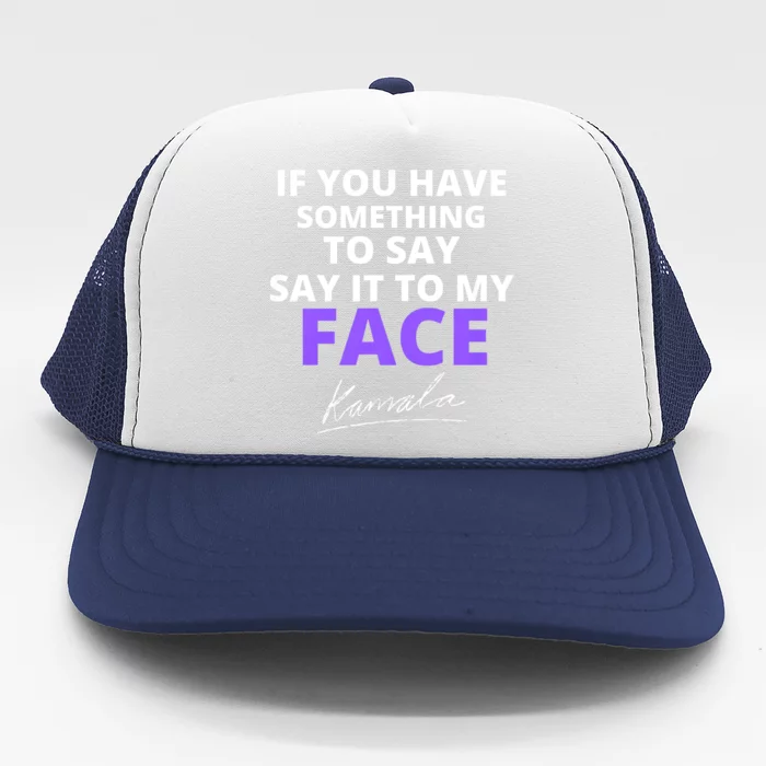 If You Have Something To Say Say It To My Face Kamala Trucker Hat