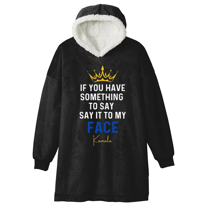 If You Have Something To Say It To My Face Kamala Harris Hooded Wearable Blanket