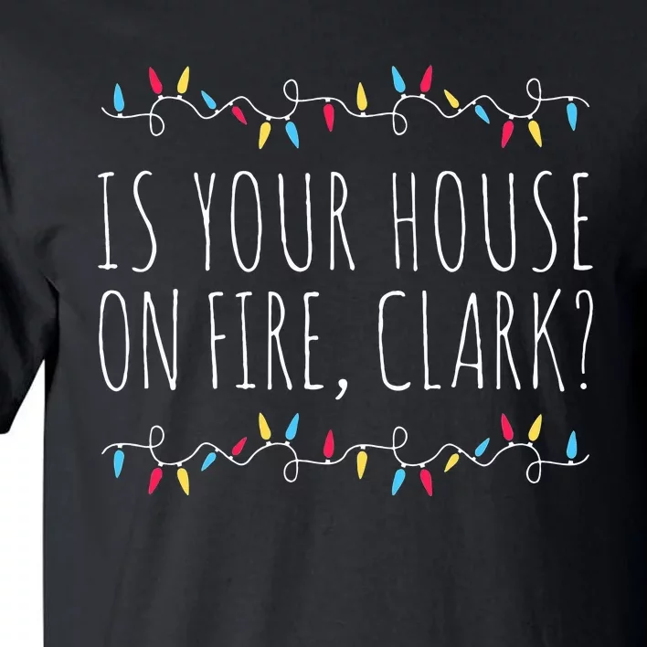 Is Your House On Fire Clark Funny Sayings Christmas Tall T-Shirt