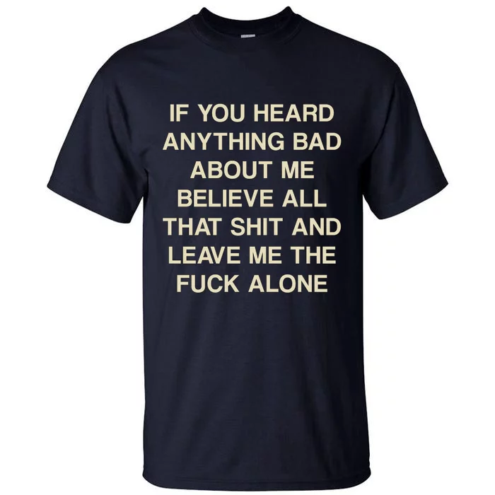 If You Heard Anything Bad About Me Believe All That And Leave Me Alone Tall T-Shirt