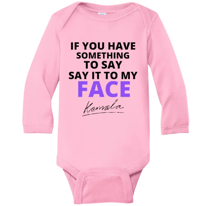 If You Have Something To Say Say It To My Face Kamala Baby Long Sleeve Bodysuit