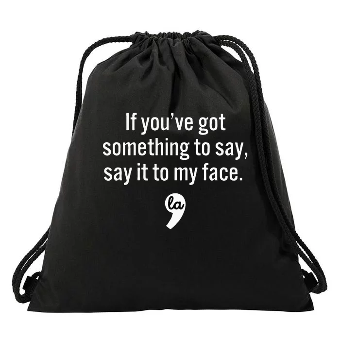 If You Have Something To Say Say It To My Face Drawstring Bag