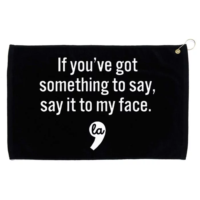 If You Have Something To Say Say It To My Face Grommeted Golf Towel