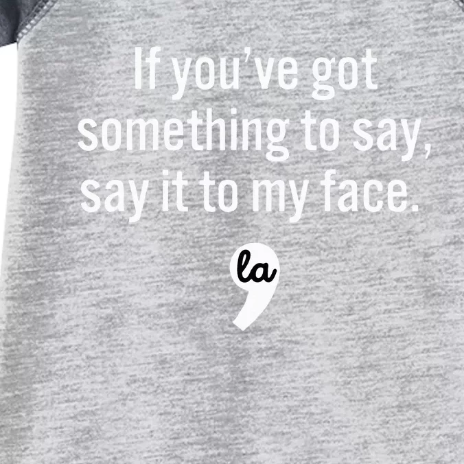 If You Have Something To Say Say It To My Face Infant Baby Jersey Bodysuit