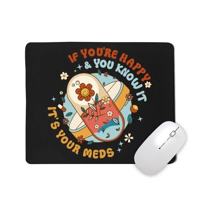 If YouRe Happy And You Know It ItS The Meds Gifts Mousepad