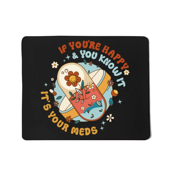 If YouRe Happy And You Know It ItS The Meds Gifts Mousepad