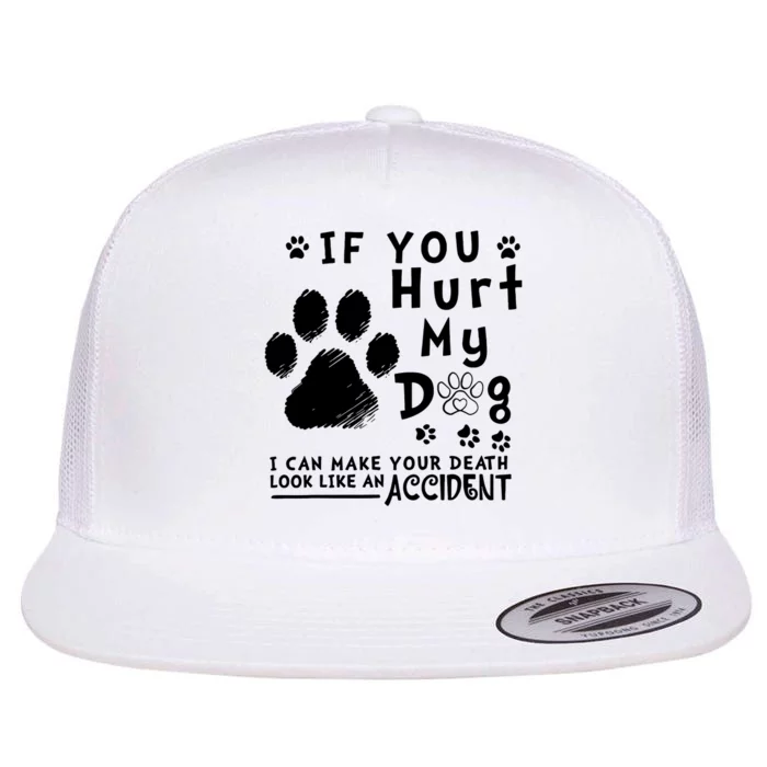 If You Hurt My Dog I Can Make Your Death Look Like Accident Flat Bill Trucker Hat