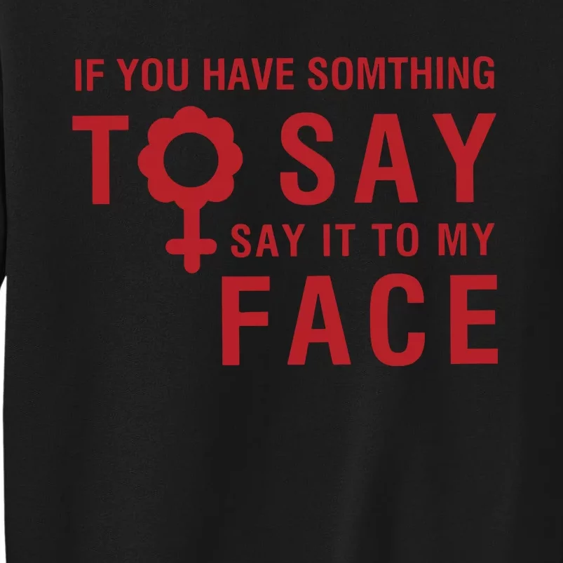 If You Have Somthing To Say Say It To My Face Sweatshirt