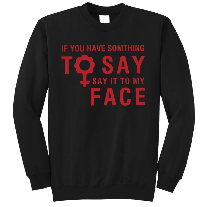 If You Have Somthing To Say Say It To My Face Sweatshirt