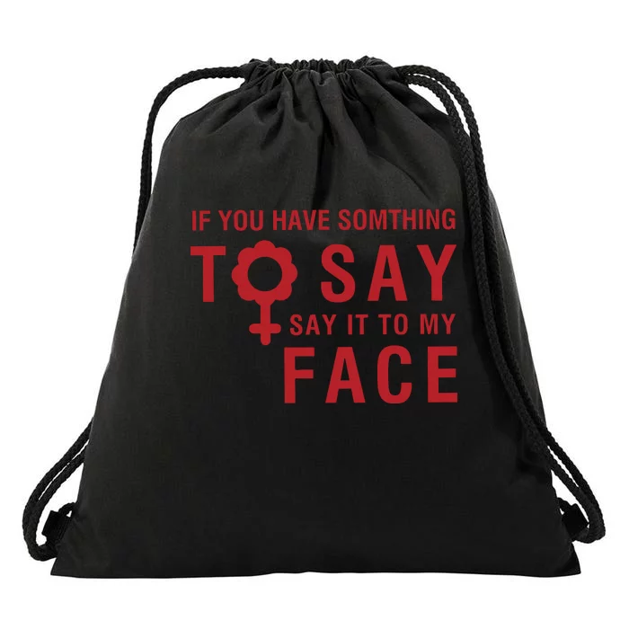 If You Have Somthing To Say Say It To My Face Drawstring Bag