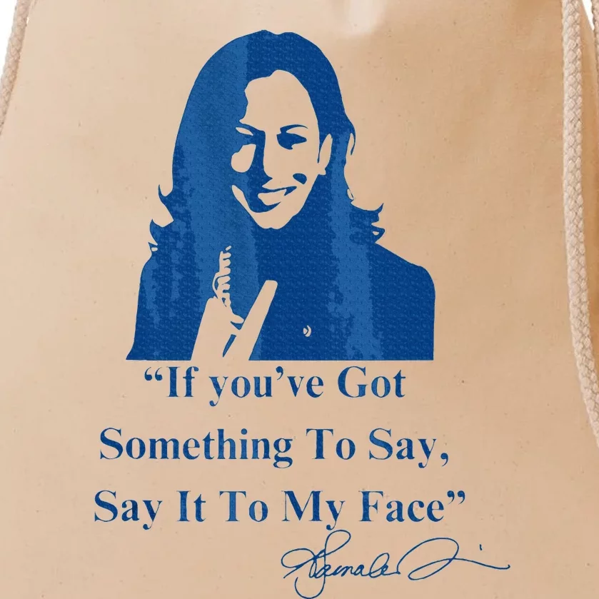 If You Have Something To Say It To My Face Kamala Harris Drawstring Bag