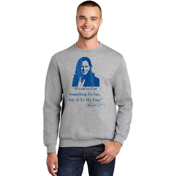 If You Have Something To Say It To My Face Kamala Harris Tall Sweatshirt