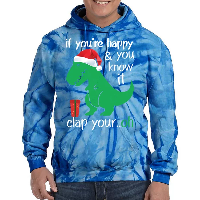 If YouRe Happy Clap Your Hand Christmas Dinosaur Trex Meaningful Gift Tie Dye Hoodie