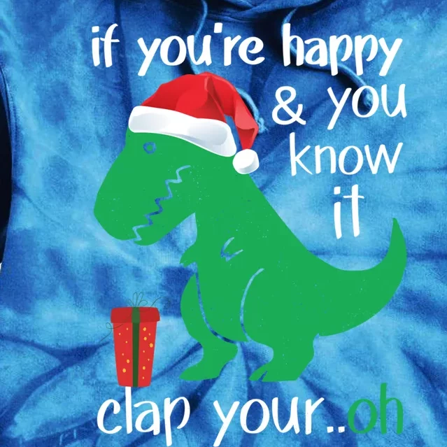 If YouRe Happy Clap Your Hand Christmas Dinosaur Trex Meaningful Gift Tie Dye Hoodie