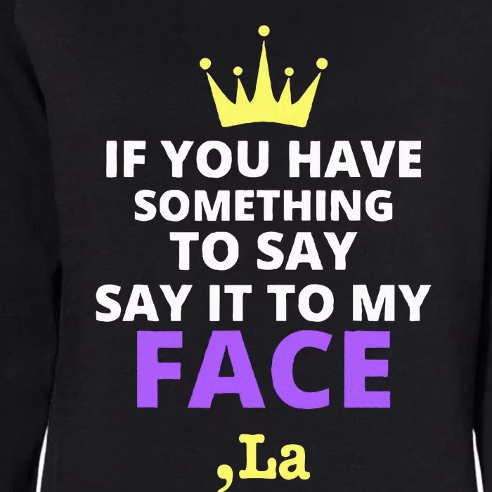 If You Have Something To Say Say It To My Face Comma La Womens California Wash Sweatshirt