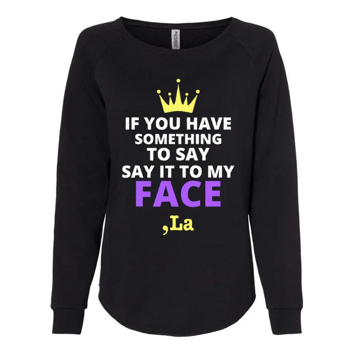 If You Have Something To Say Say It To My Face Comma La Womens California Wash Sweatshirt