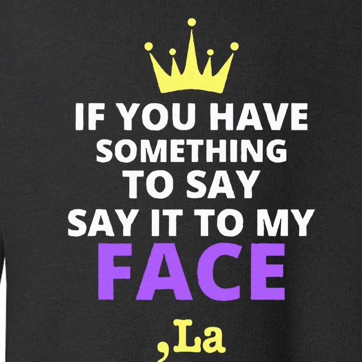 If You Have Something To Say Say It To My Face Comma La Toddler Sweatshirt