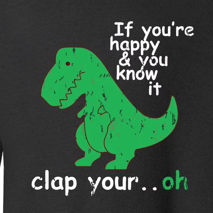 If You're Happy And You Know It Clap Your Oh TRex Dino Toddler Sweatshirt