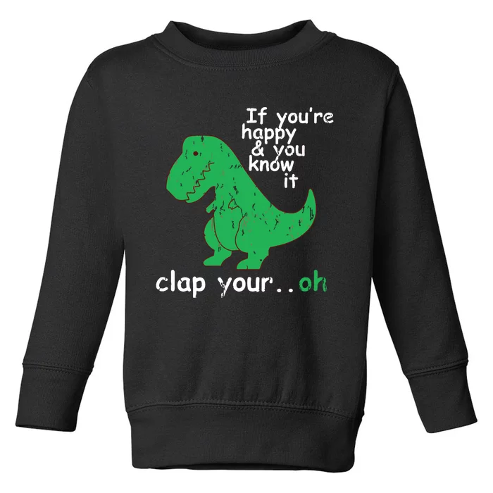 If You're Happy And You Know It Clap Your Oh TRex Dino Toddler Sweatshirt