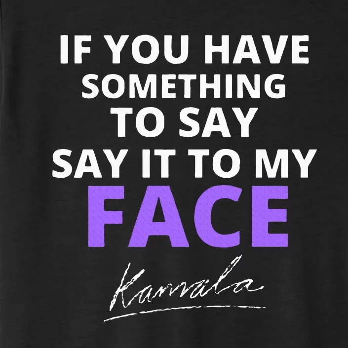 If You Have Something To Say Say It To My Face Kamala ChromaSoft Performance T-Shirt