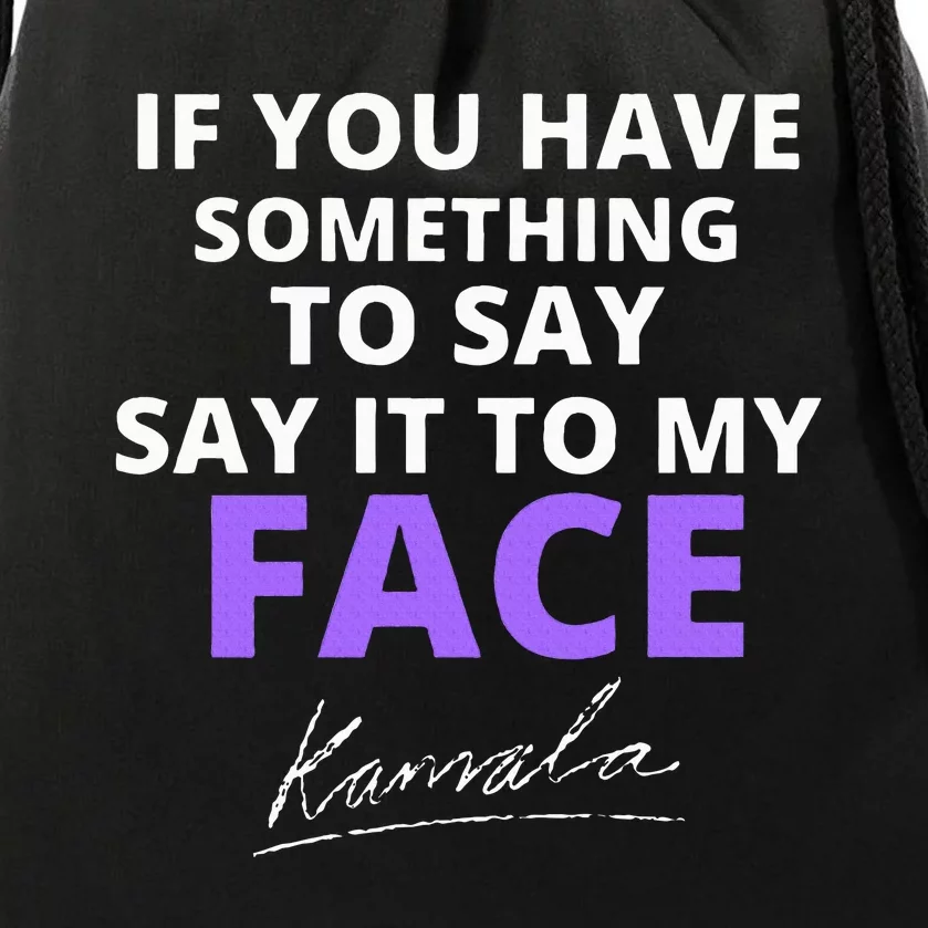 If You Have Something To Say Say It To My Face Kamala Drawstring Bag