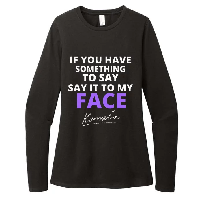 If You Have Something To Say Say It To My Face Kamala Womens CVC Long Sleeve Shirt