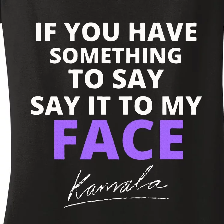 If You Have Something To Say Say It To My Face Kamala Women's V-Neck T-Shirt