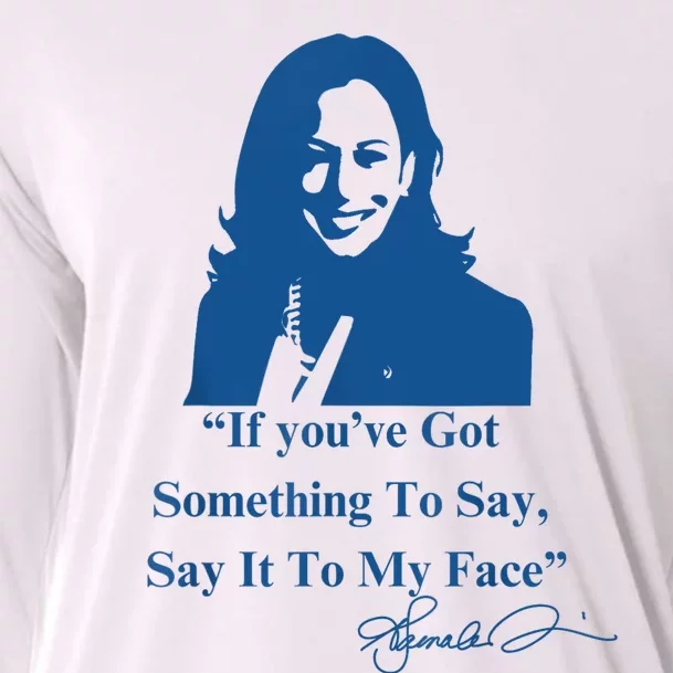 If You Have Something To Say It To My Face Kamala Harris Cooling Performance Long Sleeve Crew