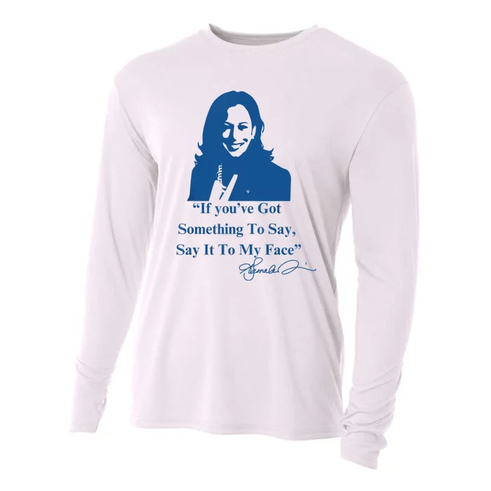 If You Have Something To Say It To My Face Kamala Harris Cooling Performance Long Sleeve Crew