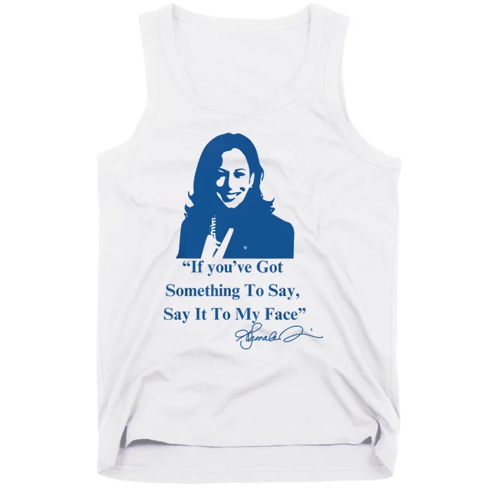 If You Have Something To Say It To My Face Kamala Harris Tank Top