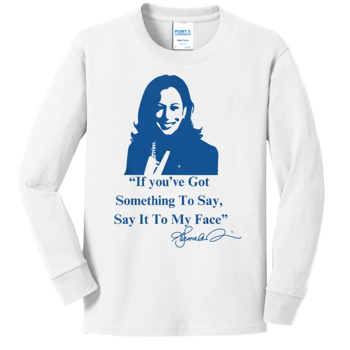 If You Have Something To Say It To My Face Kamala Harris Kids Long Sleeve Shirt