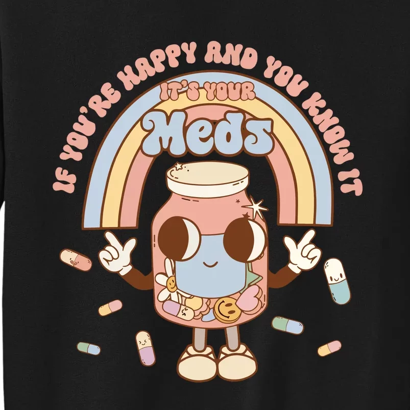 If YouRe Happy And You Know It ItS Your Meds Tall Sweatshirt