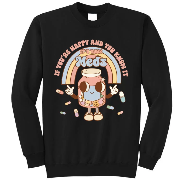 If YouRe Happy And You Know It ItS Your Meds Tall Sweatshirt