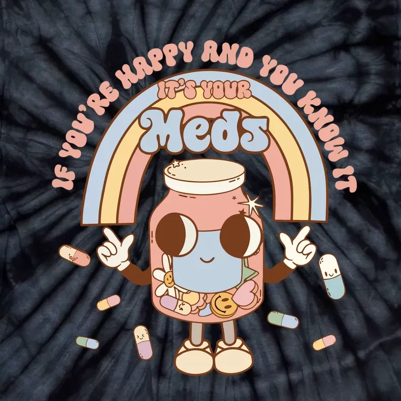 If YouRe Happy And You Know It ItS Your Meds Tie-Dye T-Shirt