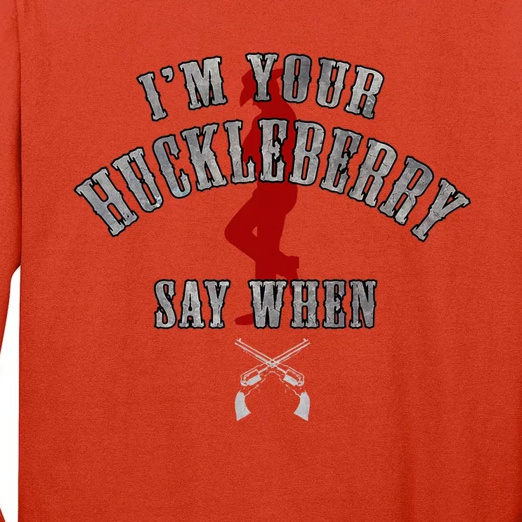 IM YouRe Huckleberry Say When Tall Long Sleeve T-Shirt