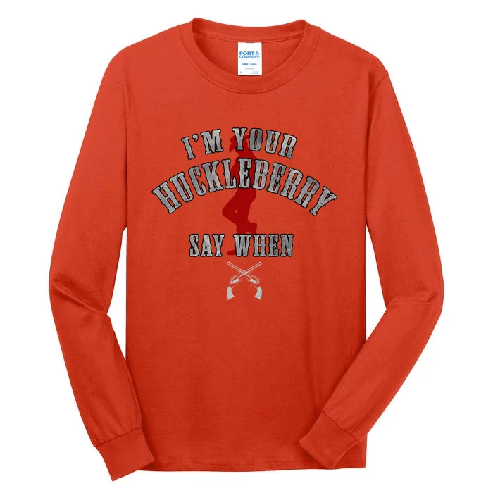 IM YouRe Huckleberry Say When Tall Long Sleeve T-Shirt