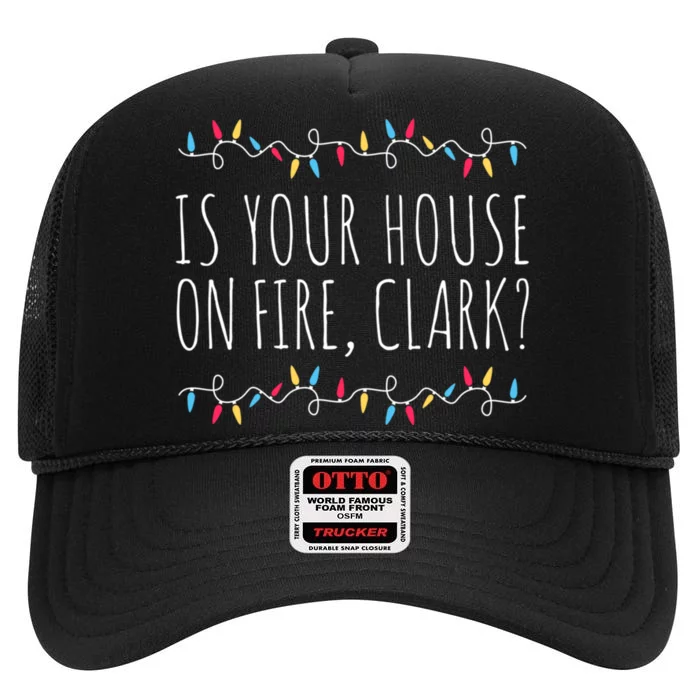 Is Your House On Fire Clark Funny Sayings Christmas High Crown Mesh Trucker Hat