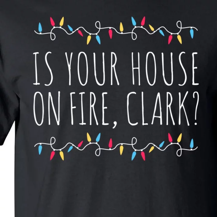 Is Your House On Fire Clark Funny Sayings Christmas Tall T-Shirt