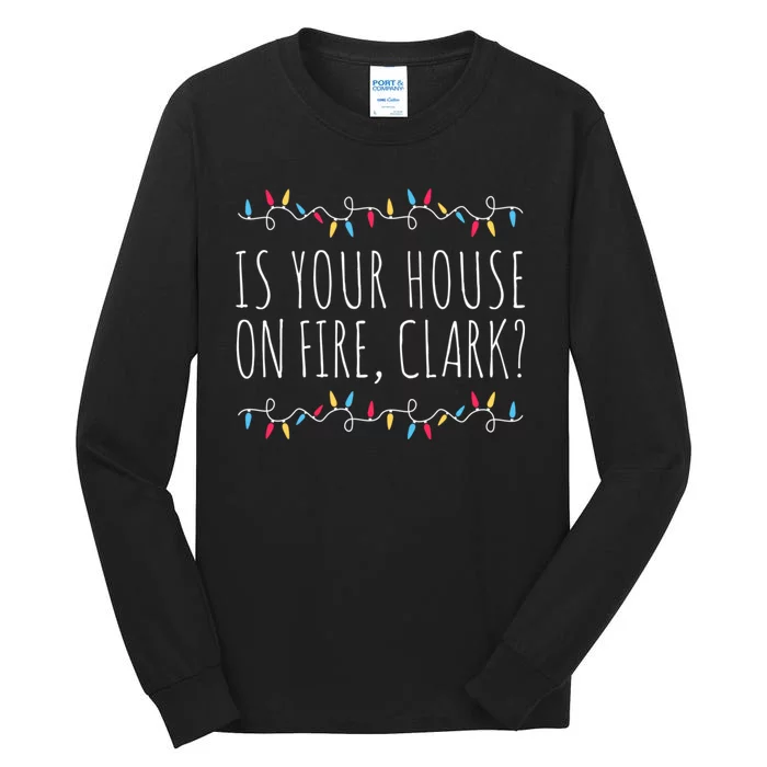 Is Your House On Fire Clark Funny Sayings Christmas Tall Long Sleeve T-Shirt