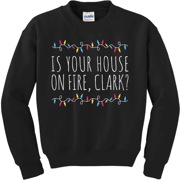 Is Your House On Fire Clark Funny Sayings Christmas Kids Sweatshirt