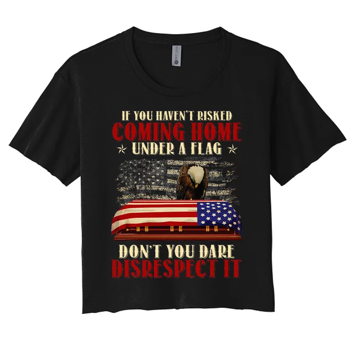 If You HavenT Risked Coming Home Under A Flag Veteran Women's Crop Top Tee